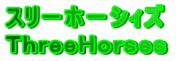 スリ−ホ−シィズ
ThreeHorses